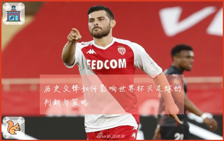 历史交锋如何影响世界杯买足球的判断与策略