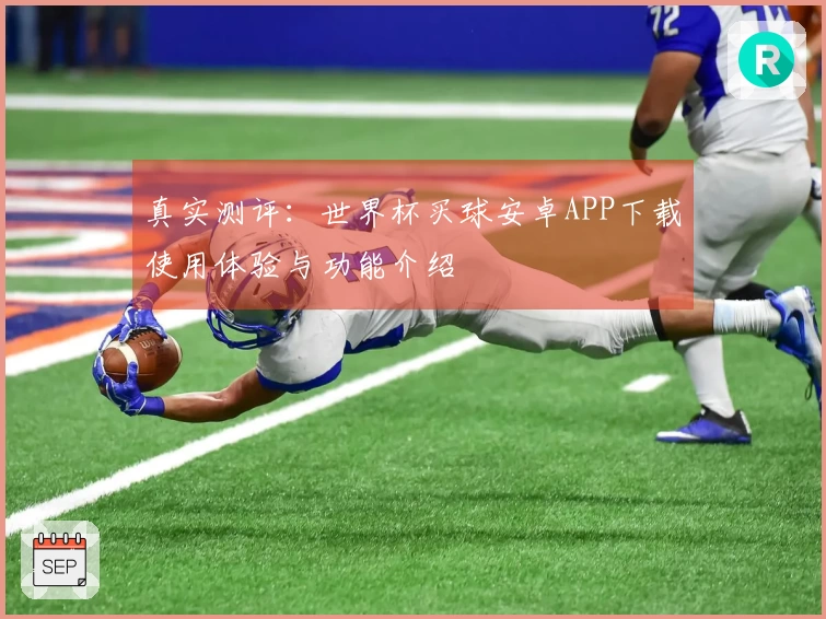 真实测评：世界杯买球安卓APP下载使用体验与功能介绍